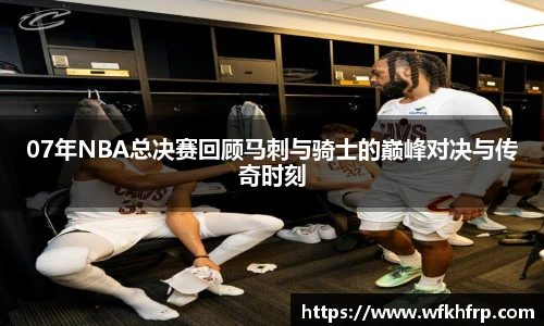 07年NBA总决赛回顾马刺与骑士的巅峰对决与传奇时刻