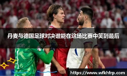 丹麦与德国足球对决谁能在这场比赛中笑到最后