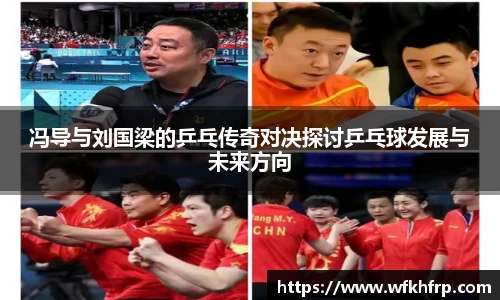 冯导与刘国梁的乒乓传奇对决探讨乒乓球发展与未来方向