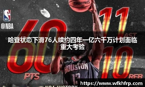 哈登状态下滑76人续约四年一亿六千万计划面临重大考验