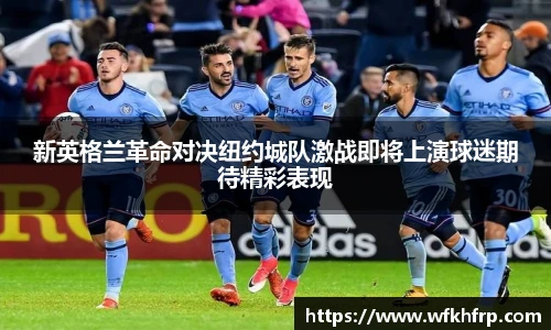 新英格兰革命对决纽约城队激战即将上演球迷期待精彩表现